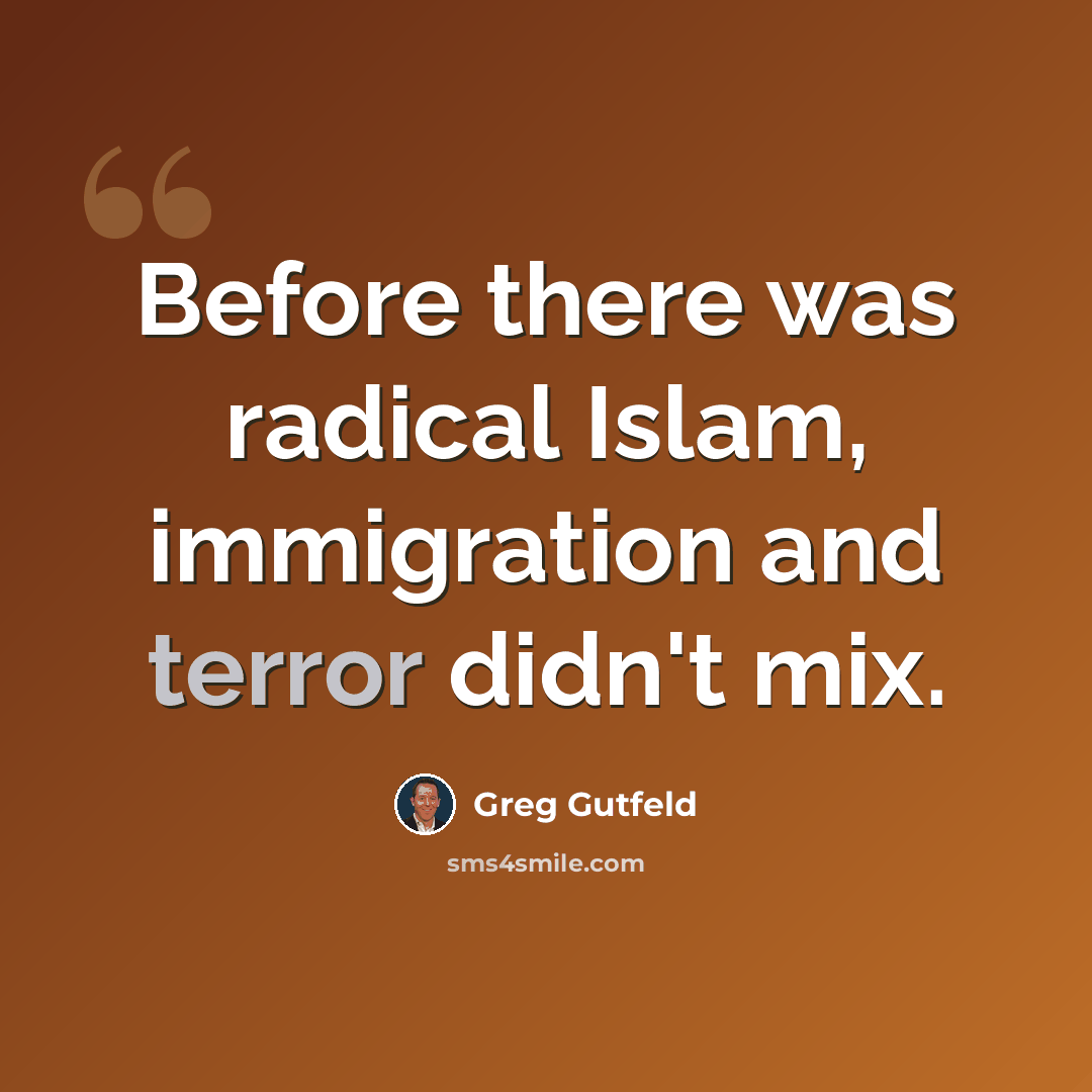 “Before there was radical Islam, immigration and terror didn't mix.” quote by Greg Gutfeld