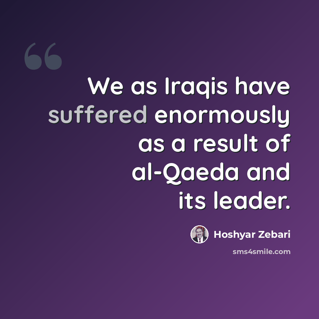 “We as Iraqis have suffered enormously as a result of al-Qaeda and its leader.” quote by Hoshyar Zebari