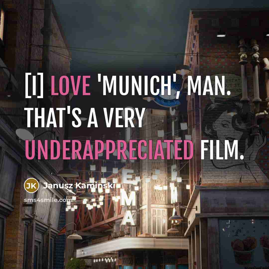 “[I] love 'Munich', man. That's a very underappreciated film.” quote by Janusz Kaminski