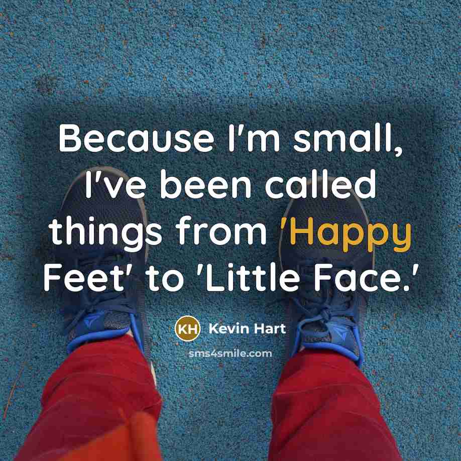 “Because I'm small, I've been called things from 'Happy Feet' to 'Little Face.'” quote by Kevin Hart