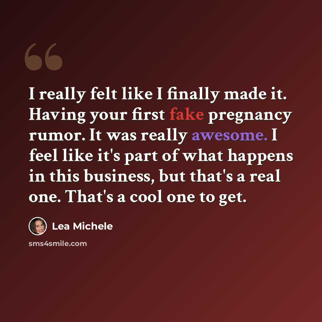 “I really felt like I finally made it. Having your first fake pregnancy rumor. It was really awesome. I feel like it's part of what happens in this business, but that's a real one. That's a cool one to get.” quote by Lea Michele