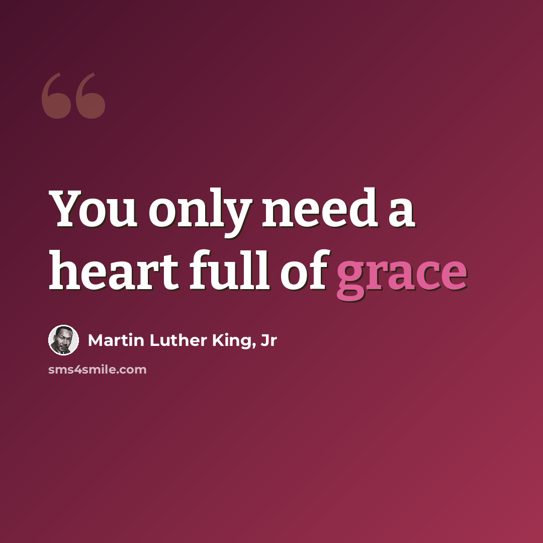 “You only need a heart full of grace” quote by Martin Luther King, Jr