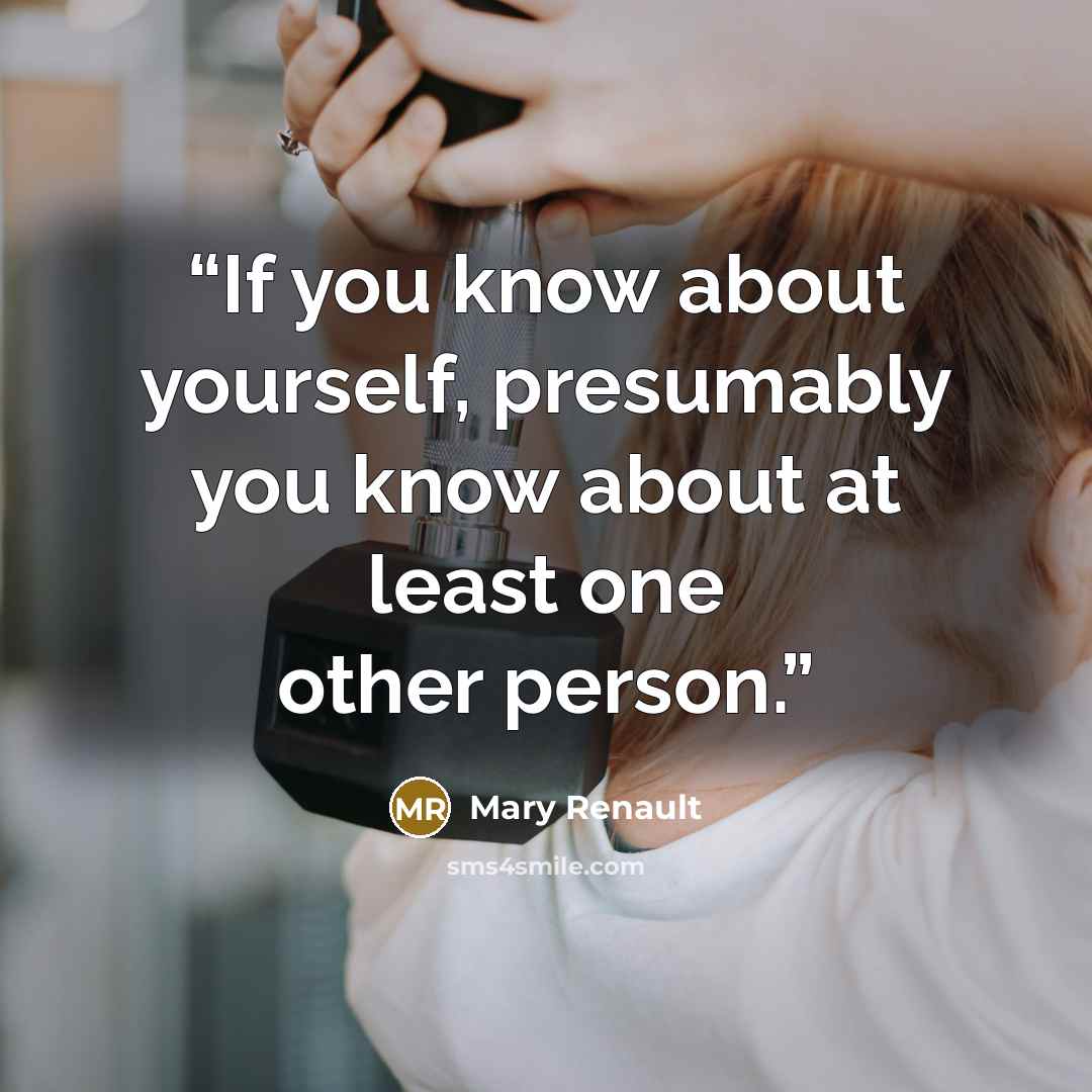 “If you know about yourself, presumably you know about at least one other person.” quote by Mary Renault