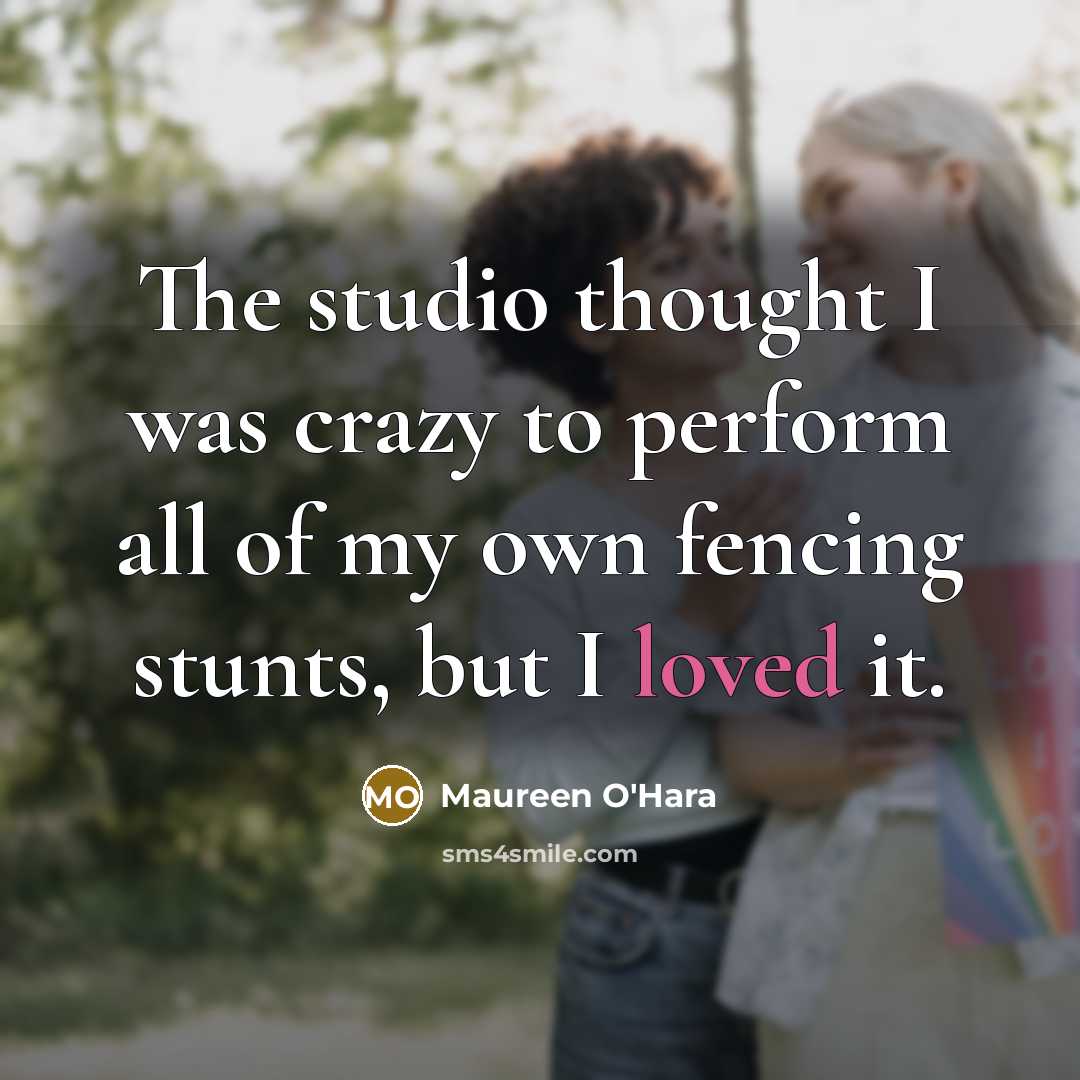 “The studio thought I was crazy to perform all of my own fencing stunts, but I loved it.” quote by Maureen O'Hara