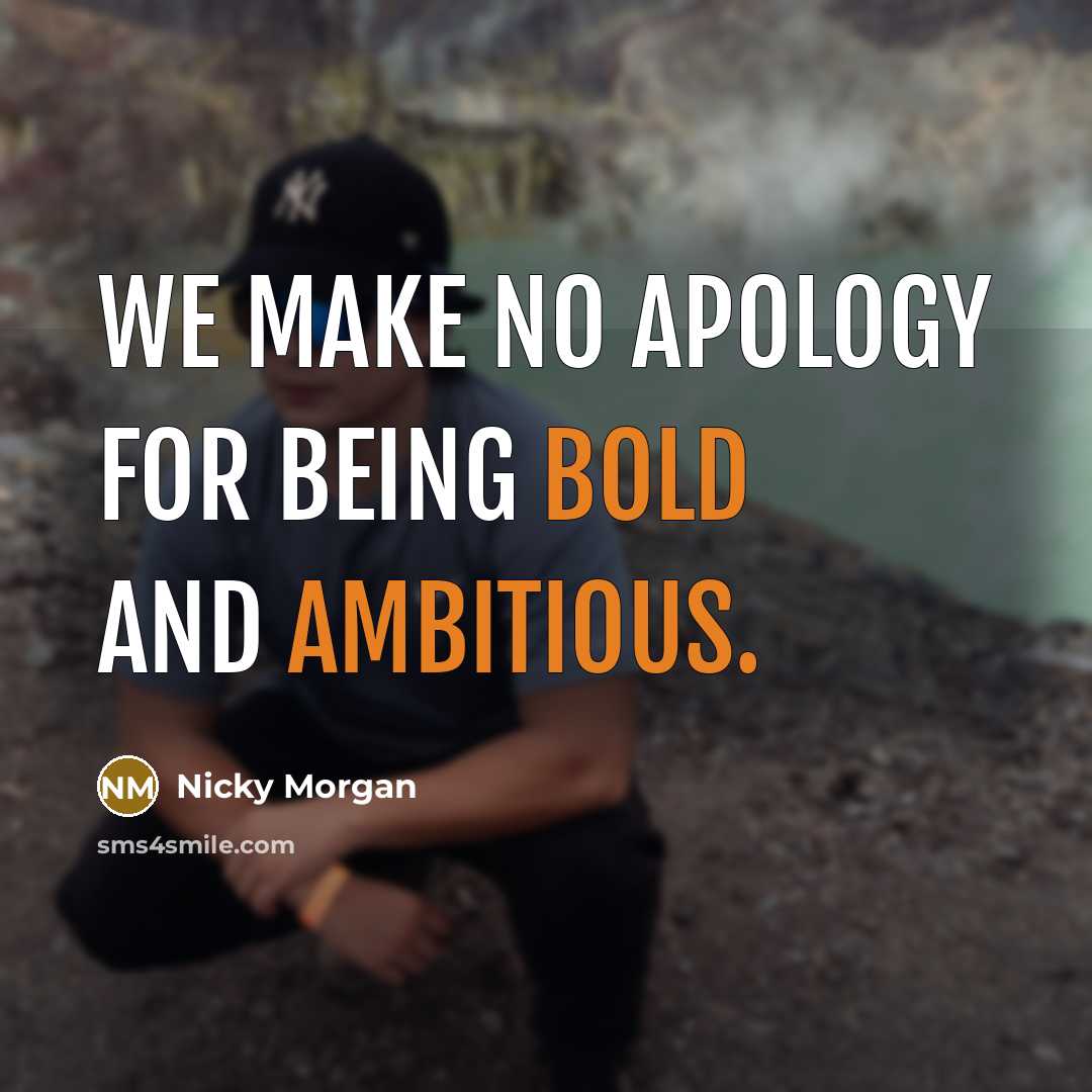 “We make no apology for being bold and ambitious.” quote by Nicky Morgan