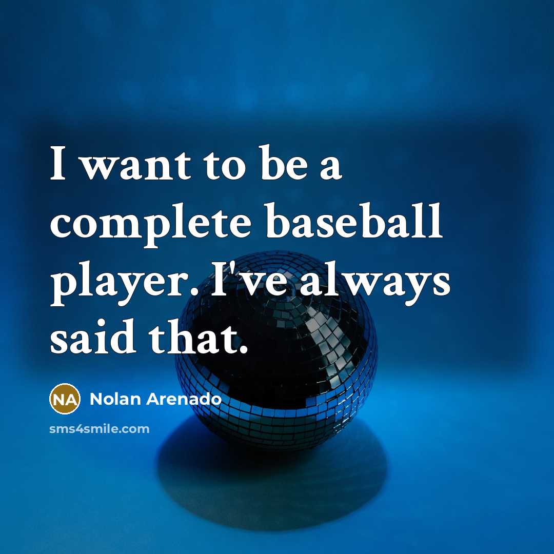 “I want to be a complete baseball player. I've always said that.” quote by Nolan Arenado