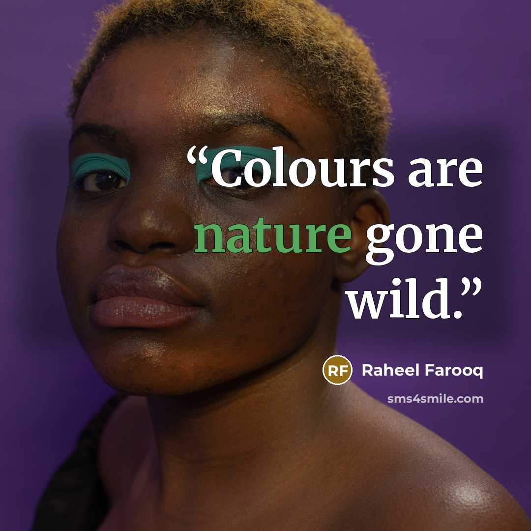 “Colours are nature gone wild.” quote by Raheel Farooq