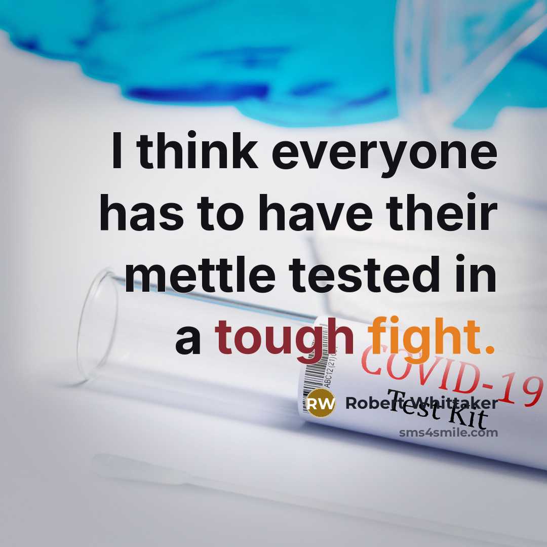 “I think everyone has to have their mettle tested in a tough fight.” quote by Robert Whittaker