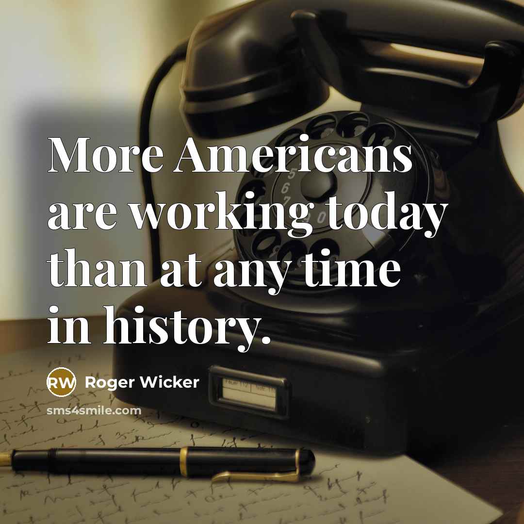 “More Americans are working today than at any time in history.” quote by Roger Wicker