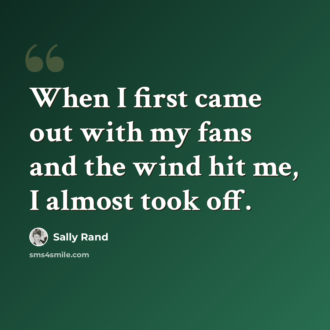“When I first came out with my fans and the wind hit me, I almost took off.” quote by Sally Rand