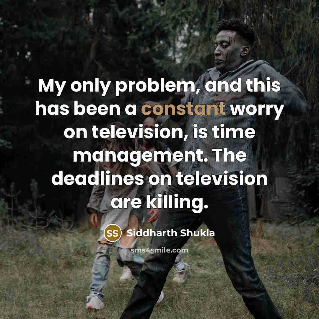 “My only problem, and this has been a constant worry on television, is time management. The deadlines on television are killing.” quote by Siddharth Shukla
