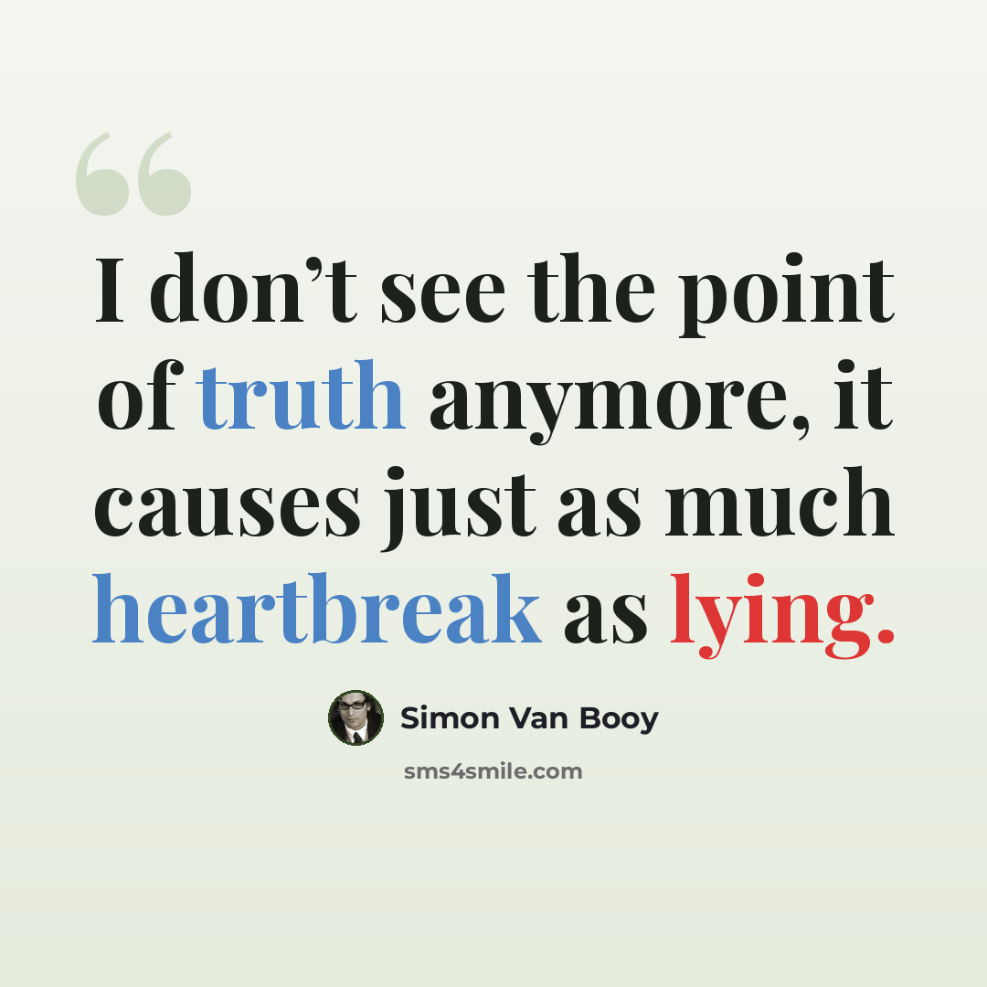 “I don’t see the point of truth anymore, it causes just as much heartbreak as lying.” quote by Simon Van Booy