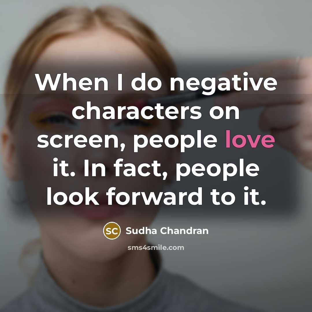 “When I do negative characters on screen, people love it. In fact, people look forward to it.” quote by Sudha Chandran