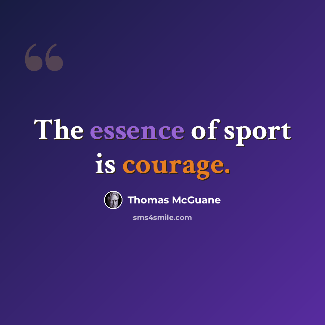 “The essence of sport is courage.” quote by Thomas McGuane