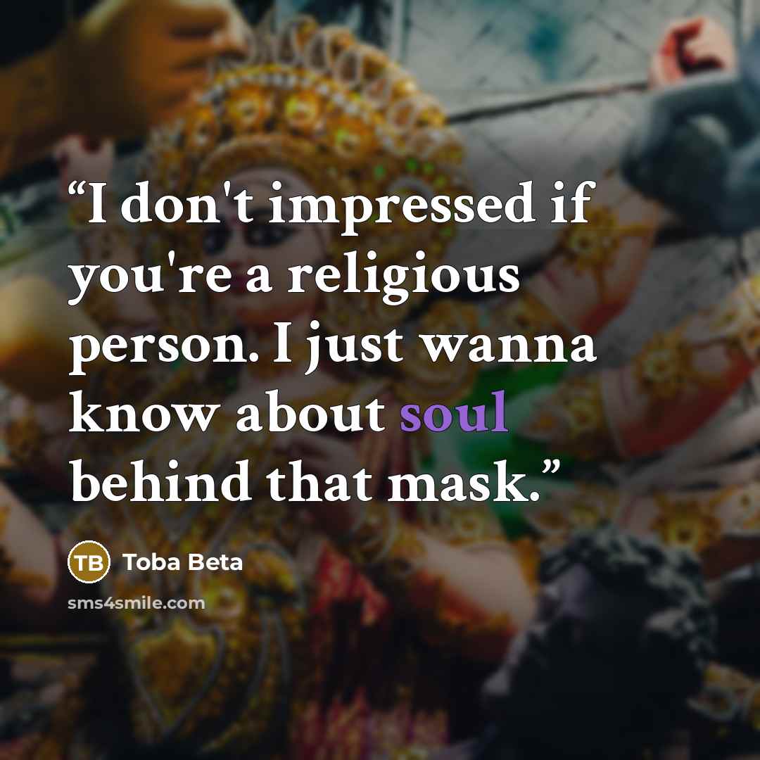 “I don't impressed if you're a religious person. I just wanna know about soul behind that mask.” quote by Toba Beta