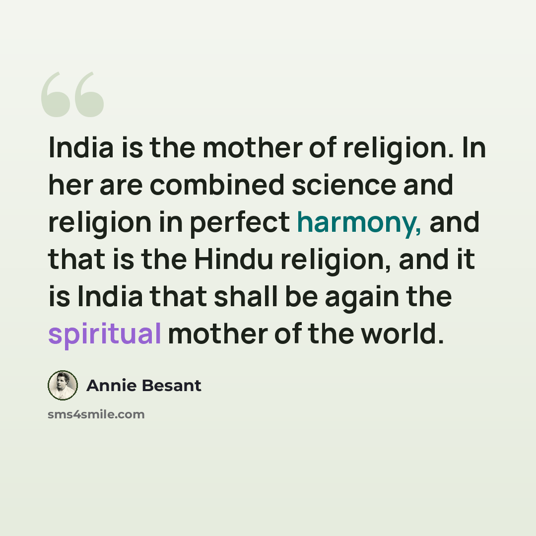 “India is the mother of religion. In her are combined science and religion in perfect harmony, and that is the Hindu religion, and it is India that shall be again the spiritual mother of the world.” quote by Annie Besant
