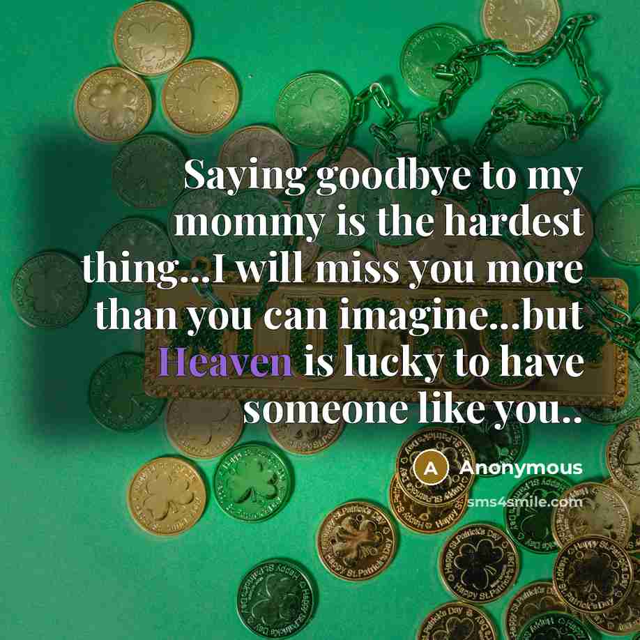 “Saying goodbye to my mommy is the hardest thing...I will miss you more than you can imagine...but Heaven is lucky to have someone like you..” quote by Anonymous