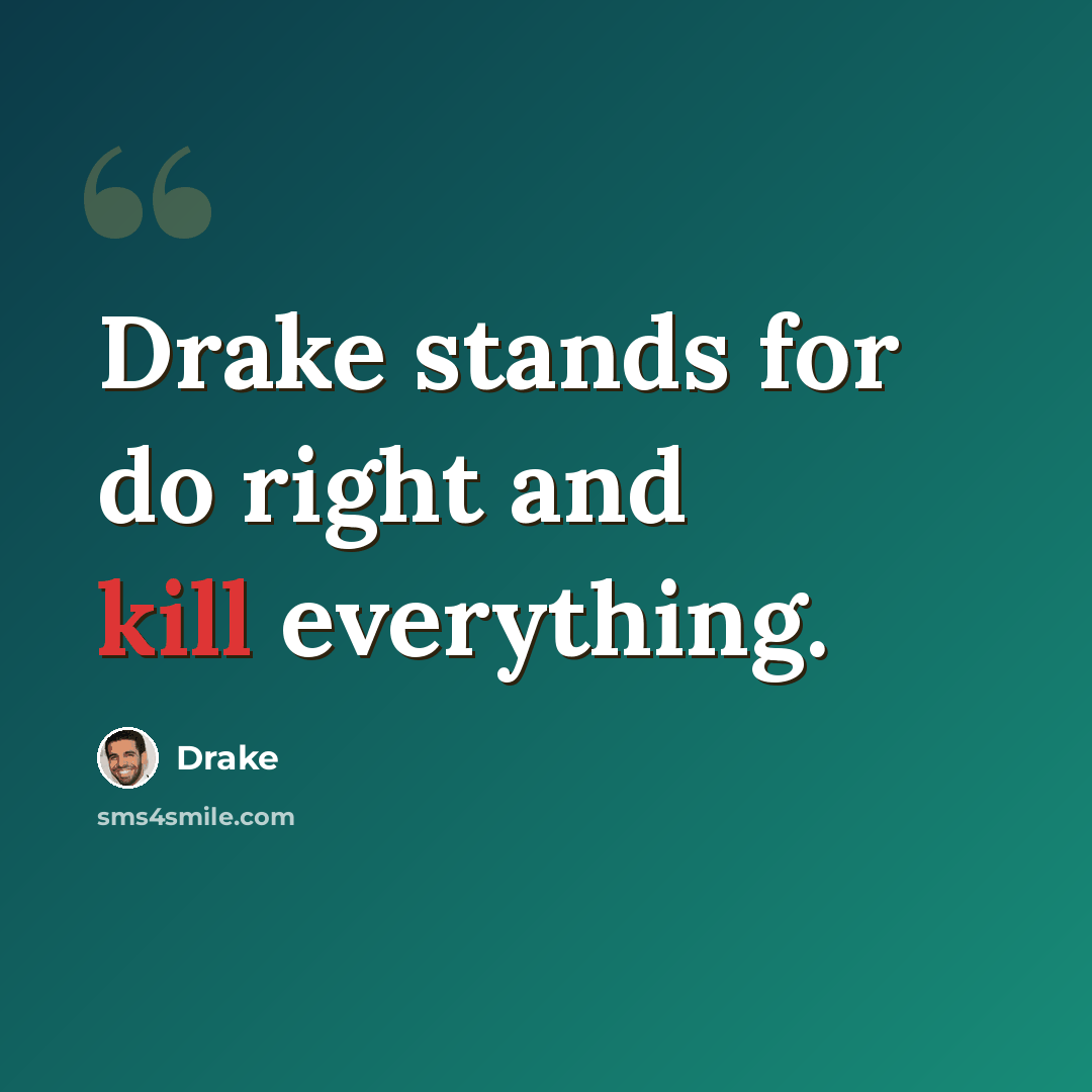 “Drake stands for do right and kill everything.” quote by Drake