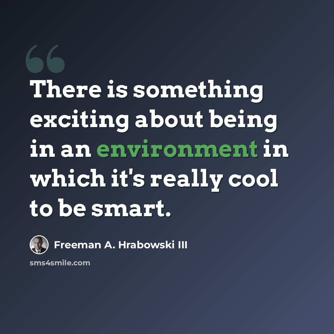 “There is something exciting about being in an environment in which it's really cool to be smart.” quote by Freeman A. Hrabowski III