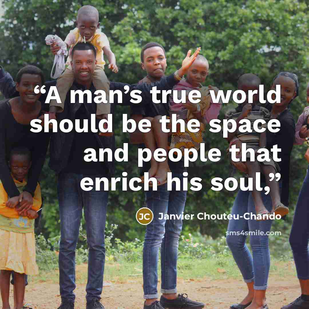 “A man’s true world should be the space and people that enrich his soul,” quote by Janvier Chouteu-Chando