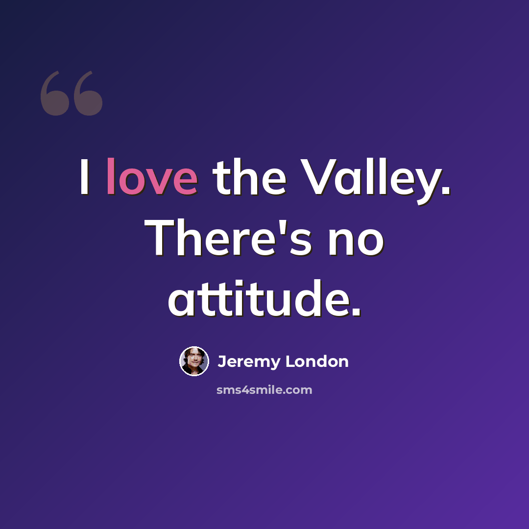 “I love the Valley. There's no attitude.” quote by Jeremy London