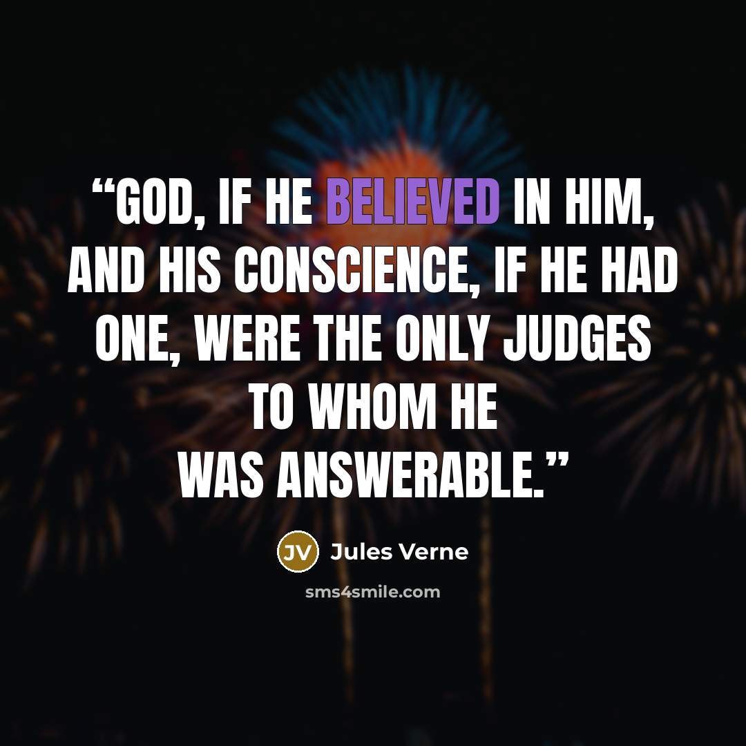 “God, if he believed in Him, and his conscience, if he had one, were the only judges to whom he was answerable.” quote by Jules Verne