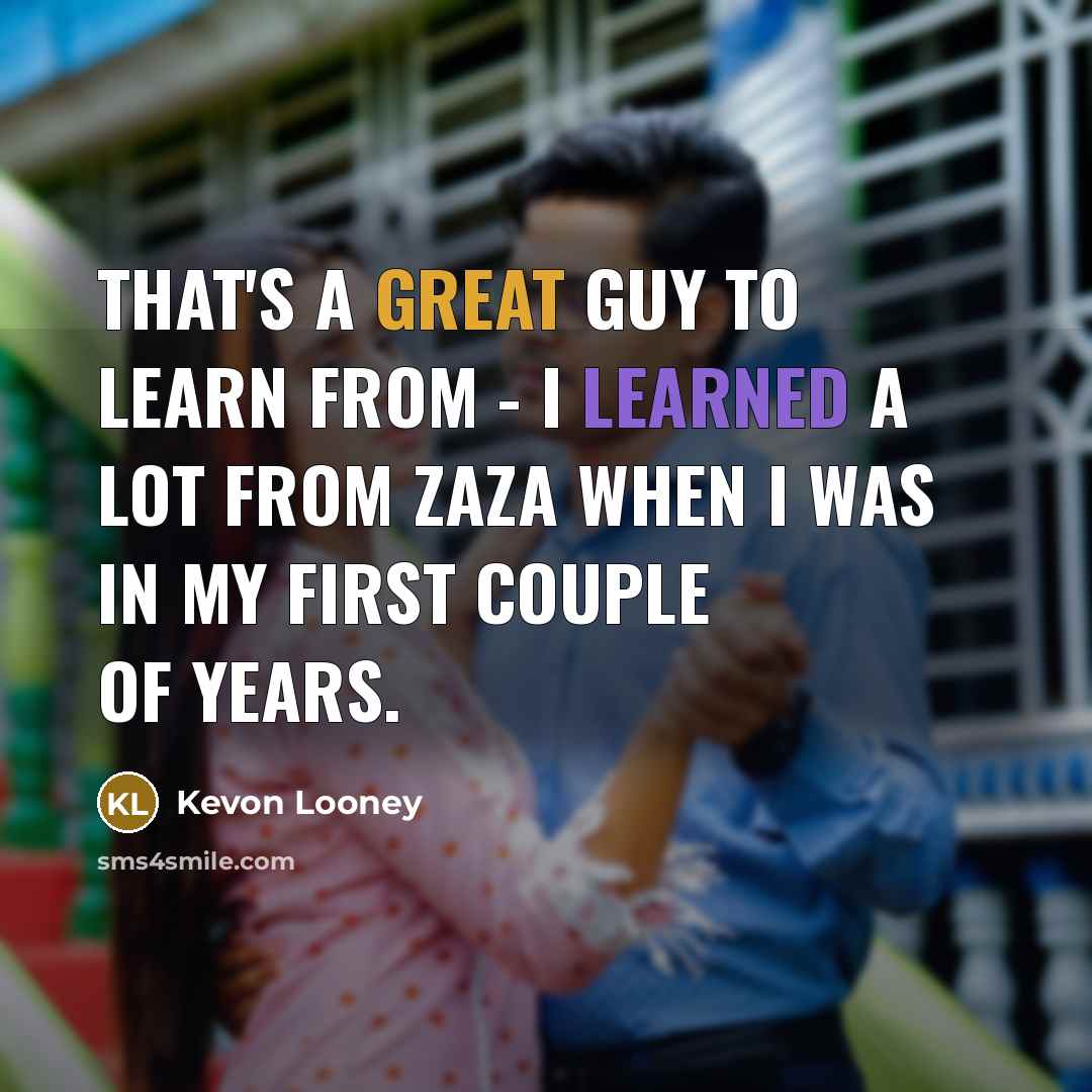 “That's a great guy to learn from - I learned a lot from Zaza when I was in my first couple of years.” quote by Kevon Looney