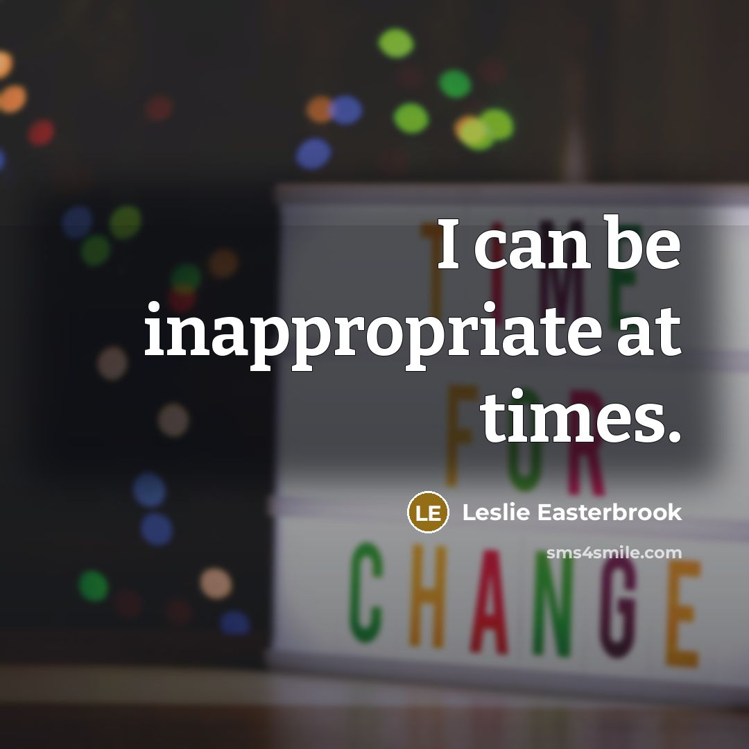 “I can be inappropriate at times.” quote by Leslie Easterbrook