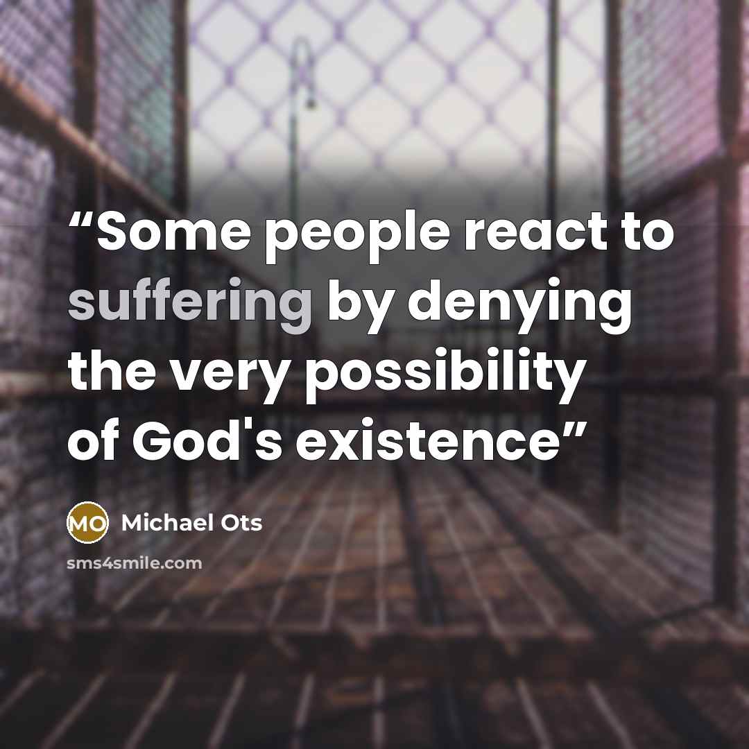 “Some people react to suffering by denying the very possibility of God's existence” quote by Michael Ots