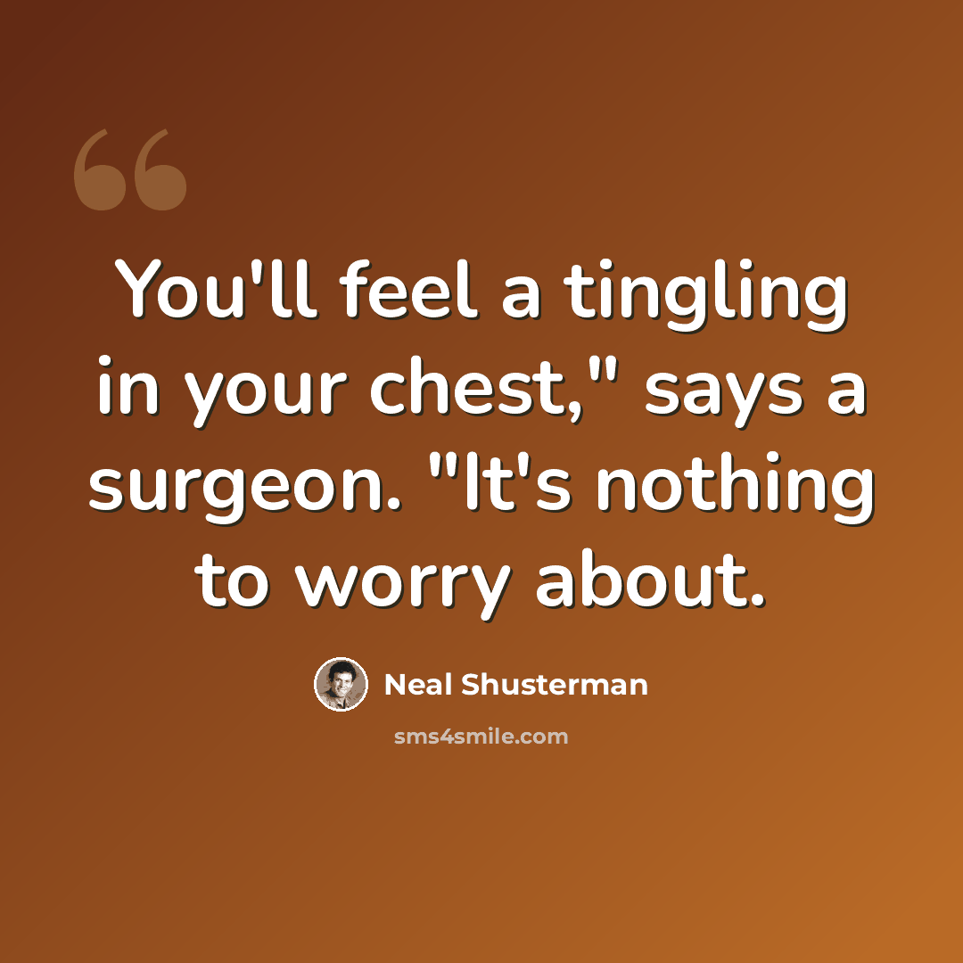 “You'll feel a tingling in your chest," says a surgeon. "It's nothing to worry about.” quote by Neal Shusterman