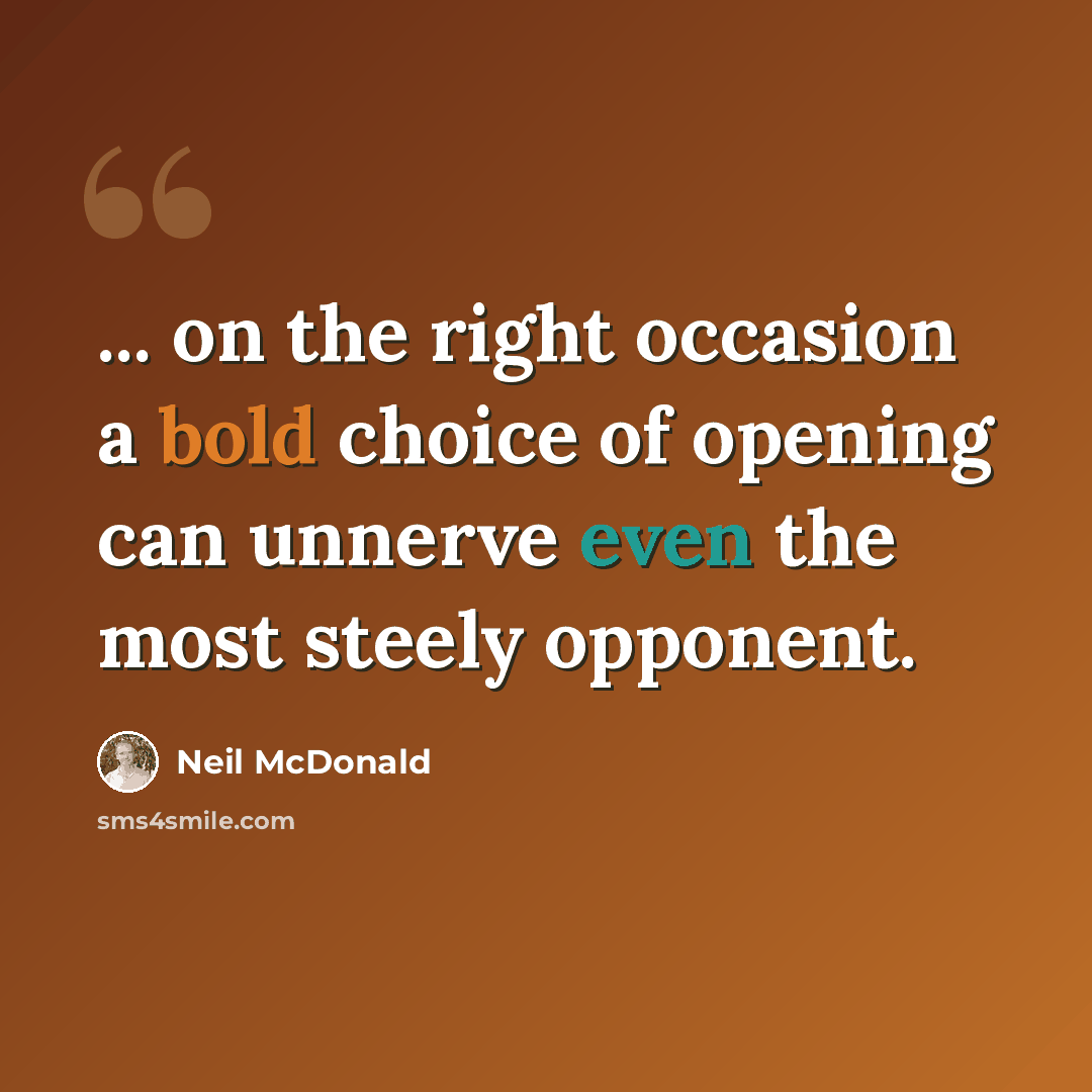 “... on the right occasion a bold choice of opening can unnerve even the most steely opponent.” quote by Neil McDonald