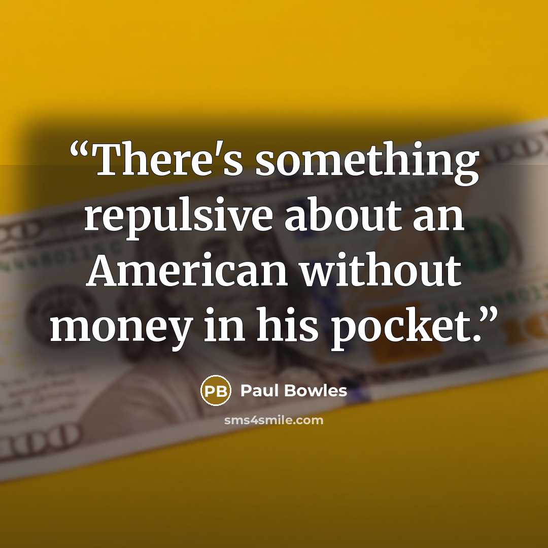 “There's something repulsive about an American without money in his pocket.” quote by Paul Bowles