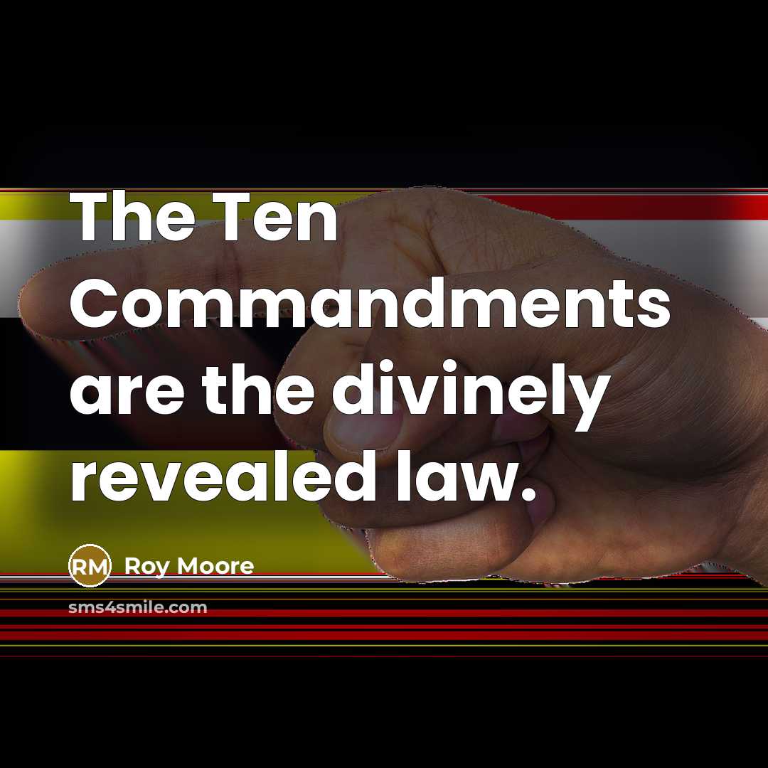 “The Ten Commandments are the divinely revealed law.” quote by Roy Moore