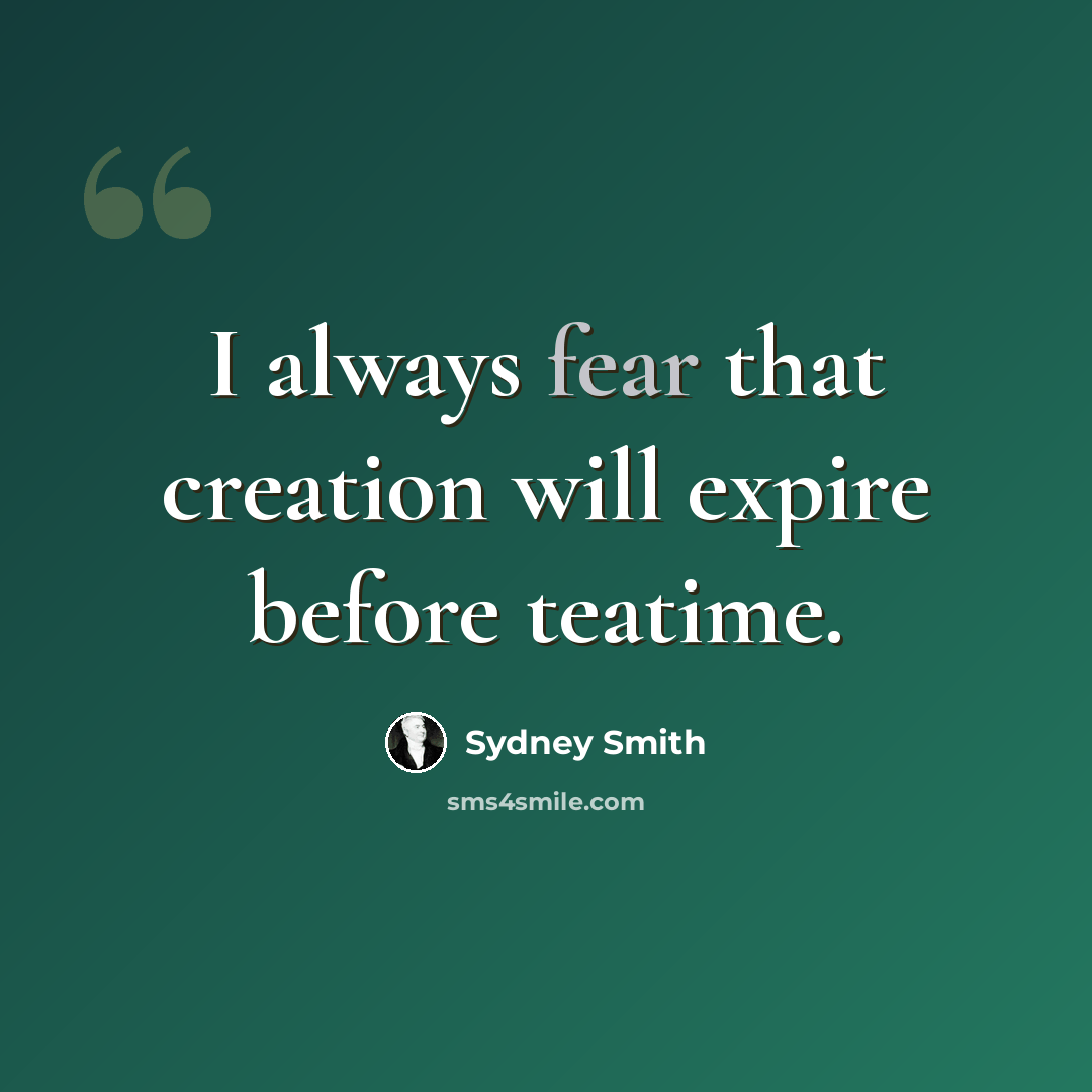 “I always fear that creation will expire before teatime.” quote by Sydney Smith