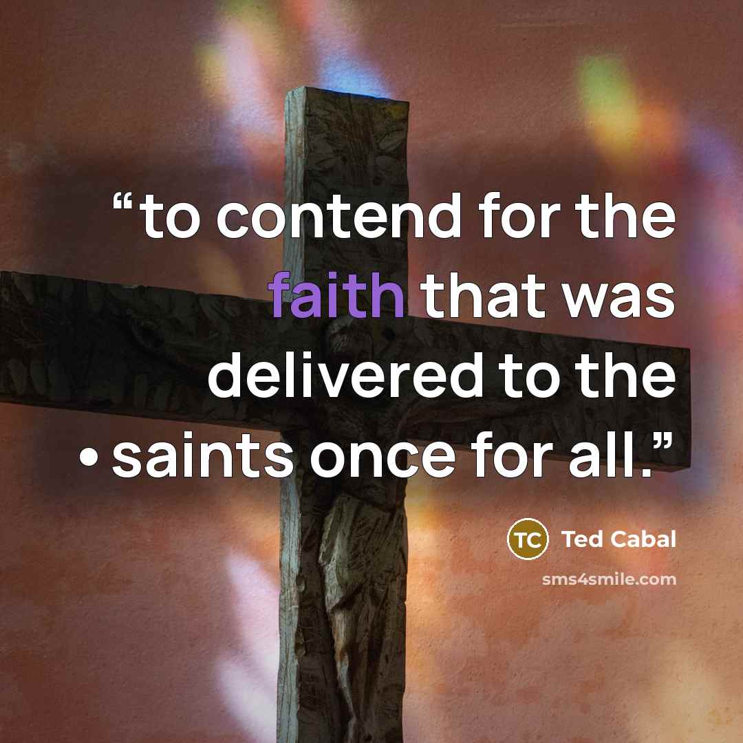 “to contend for the faith that was delivered to the •saints once for all.” quote by Ted Cabal