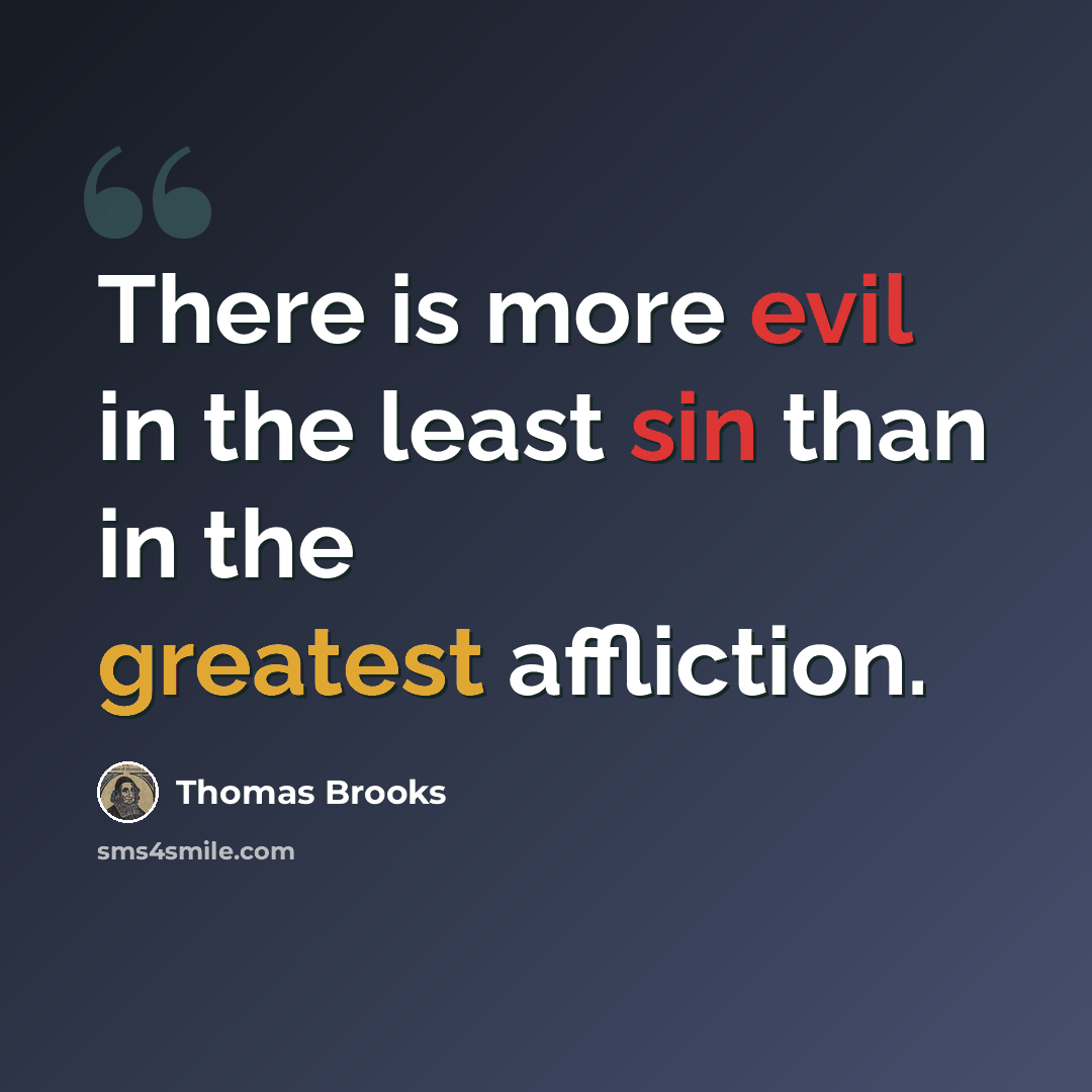 “There is more evil in the least sin than in the greatest affliction.” quote by Thomas Brooks