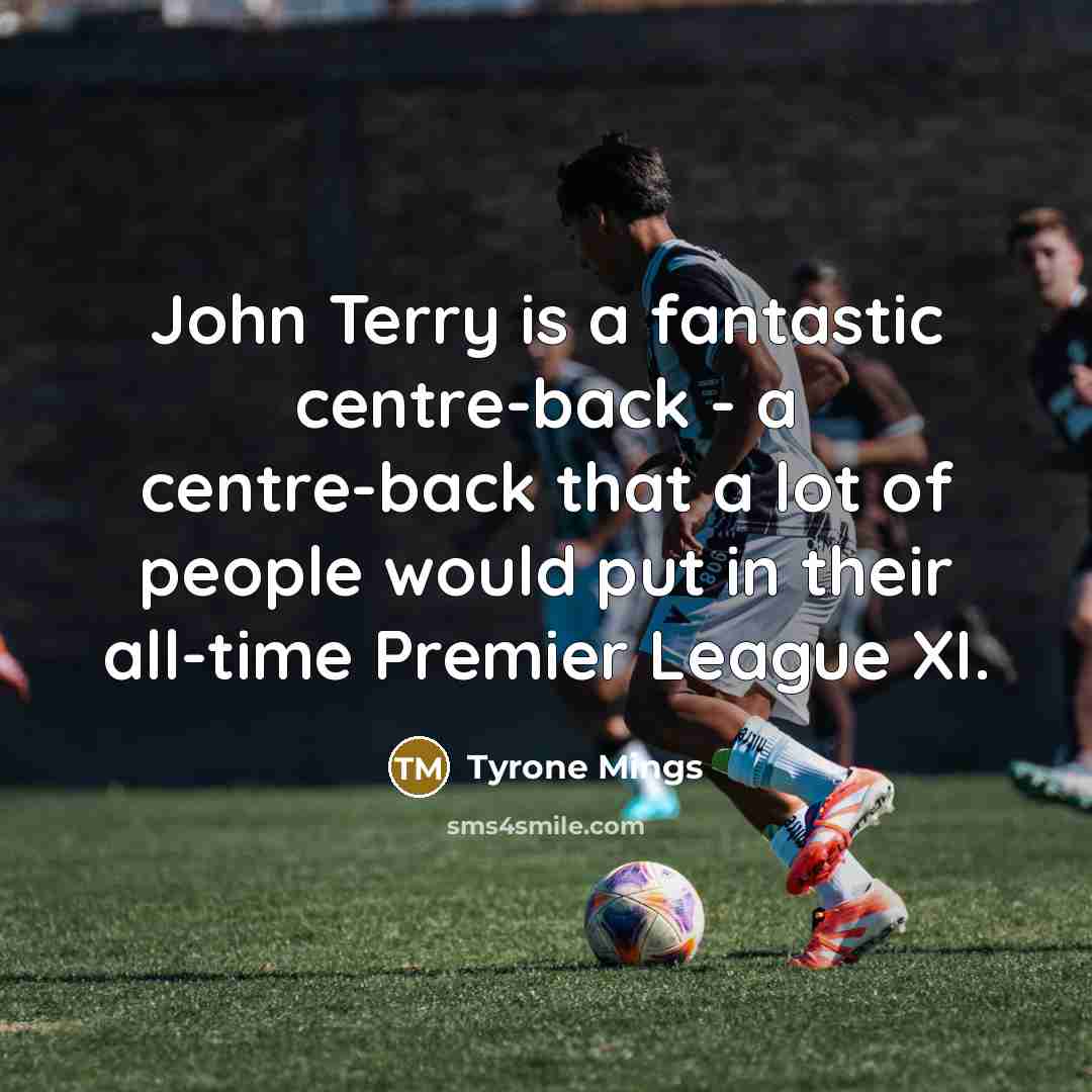 “John Terry is a fantastic centre-back - a centre-back that a lot of people would put in their all-time Premier League XI.” quote by Tyrone Mings