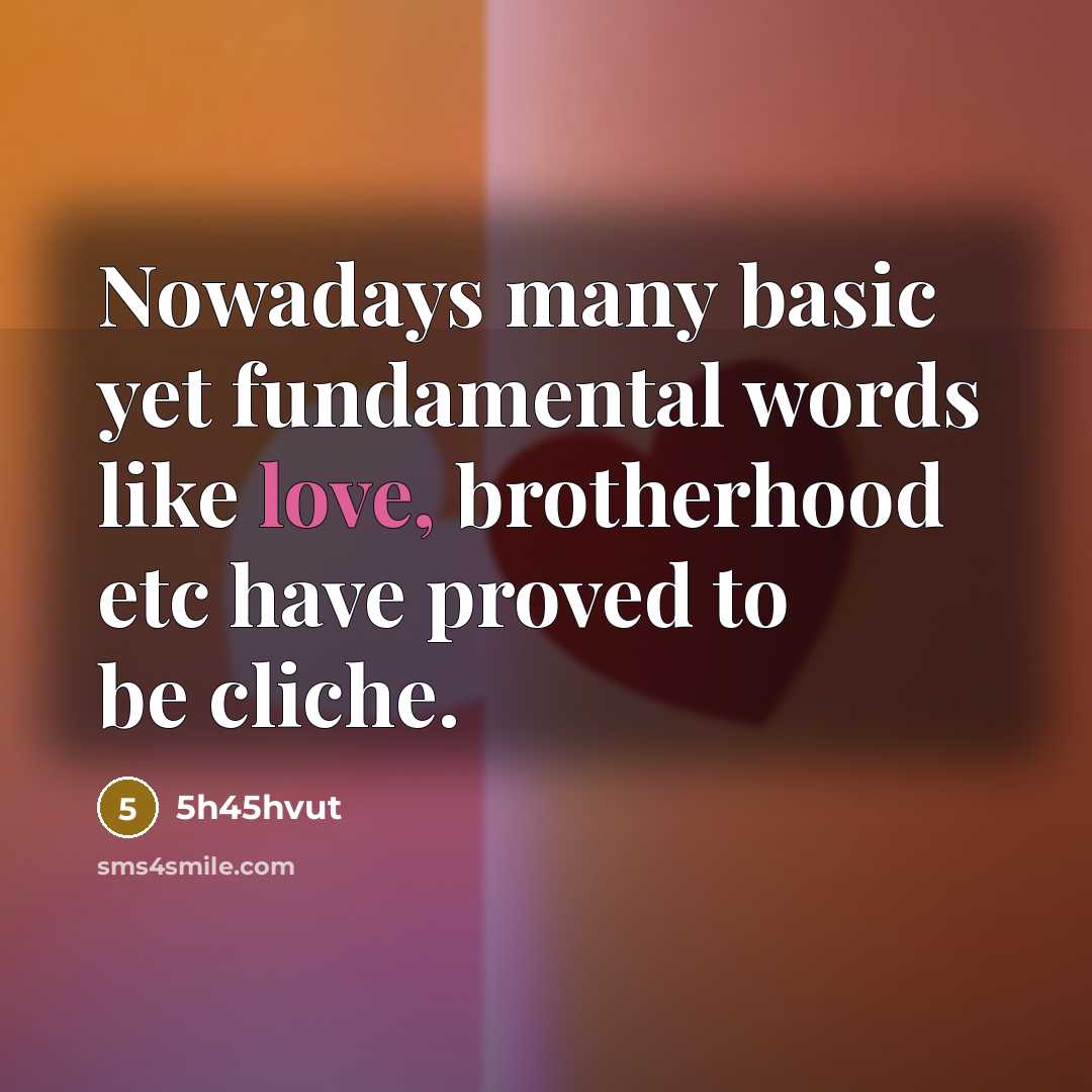 “Nowadays many basic yet fundamental words like love, brotherhood etc have proved to be cliche.” quote by 5h45hvut