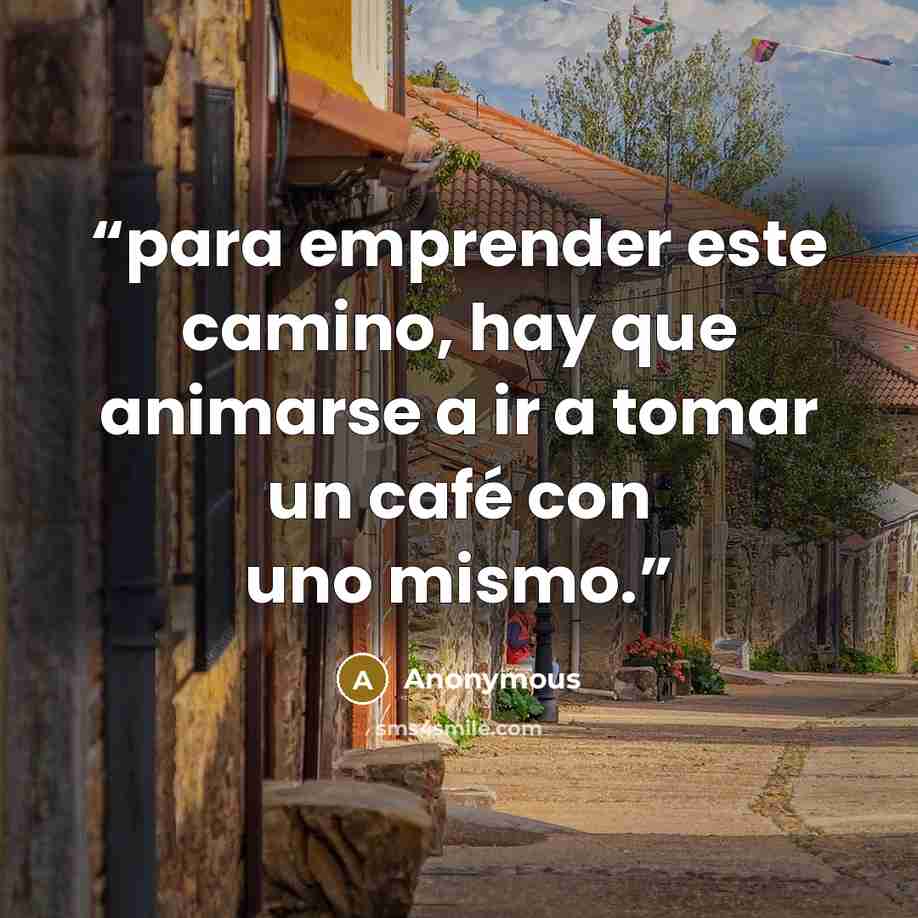 “para emprender este camino, hay que animarse a ir a tomar un café con uno mismo.” quote by Anonymous