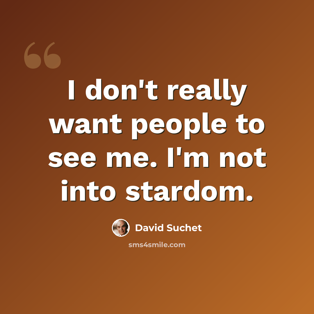 “I don't really want people to see me. I'm not into stardom.” quote by David Suchet