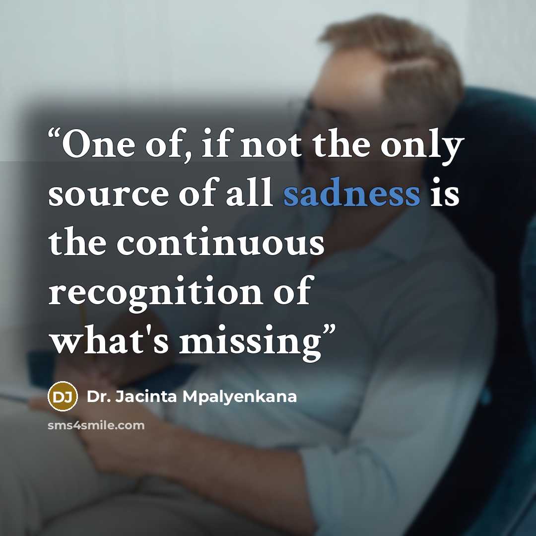 “One of, if not the only source of all sadness is the continuous recognition of what's missing” quote by Dr. Jacinta Mpalyenkana