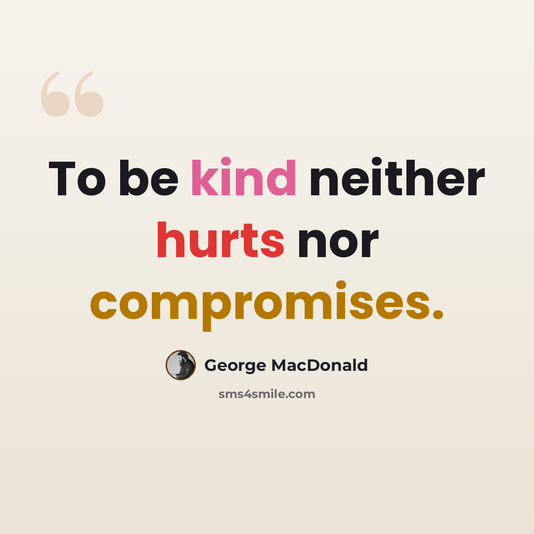 “To be kind neither hurts nor compromises.” quote by George MacDonald