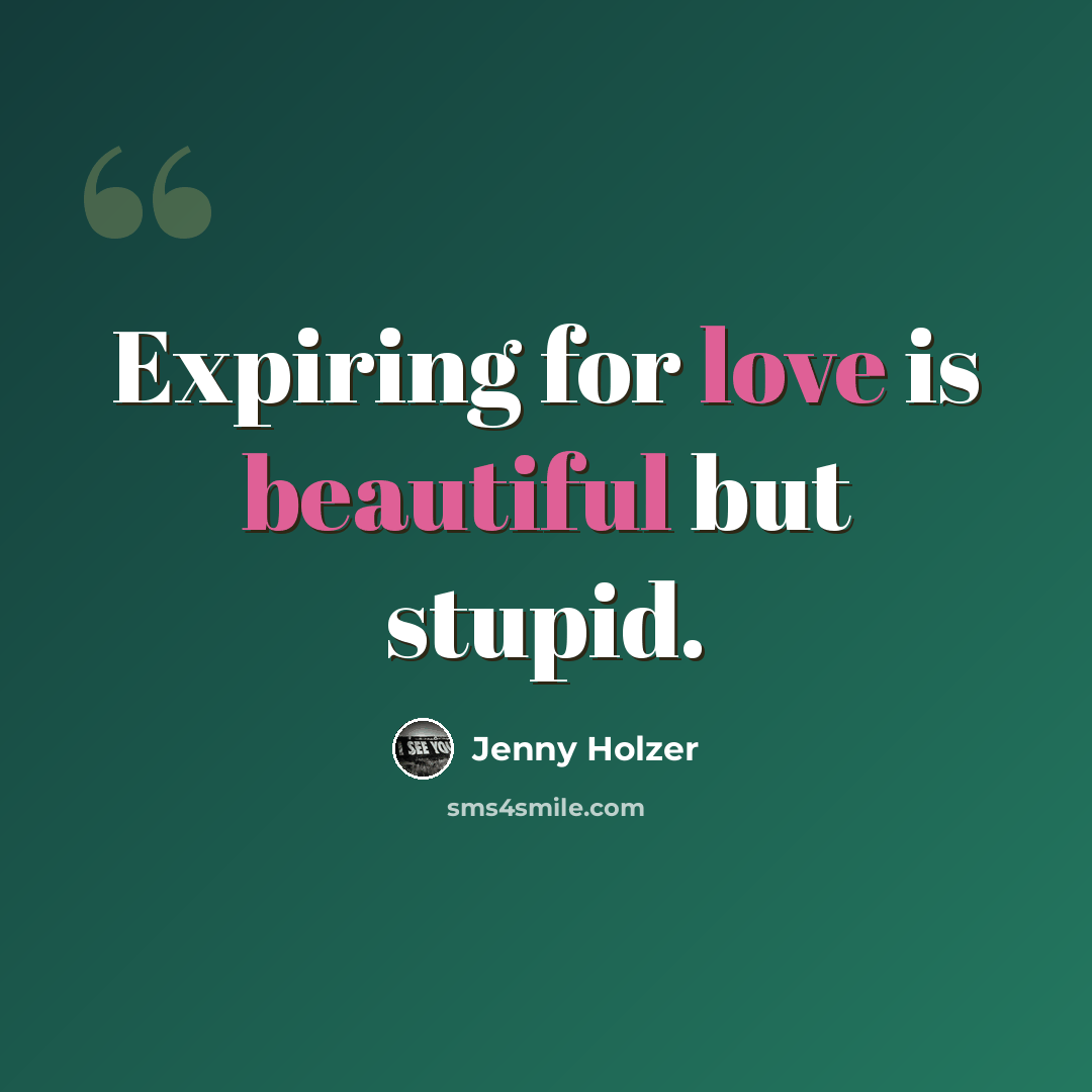 “Expiring for love is beautiful but stupid.” quote by Jenny Holzer