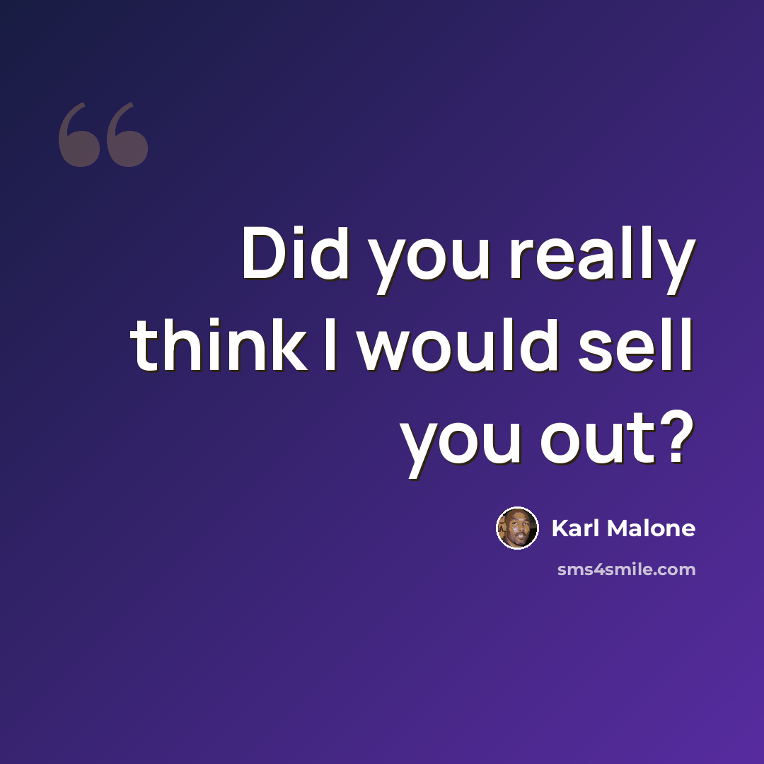 “Did you really think I would sell you out?” quote by Karl Malone