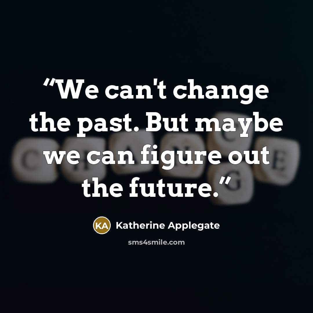 “We can't change the past. But maybe we can figure out the future.” quote by Katherine Applegate