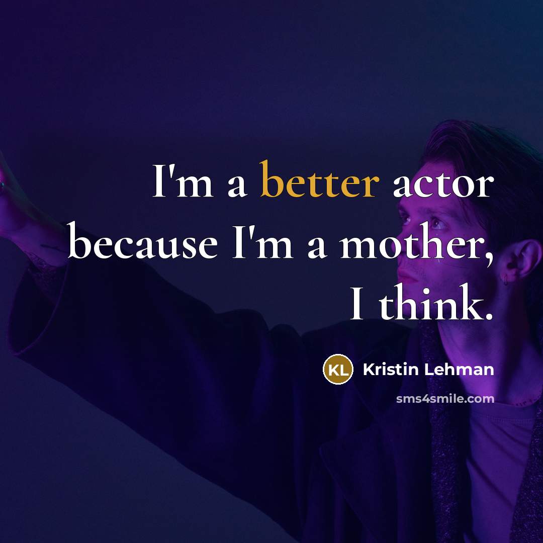 “I'm a better actor because I'm a mother, I think.” quote by Kristin Lehman