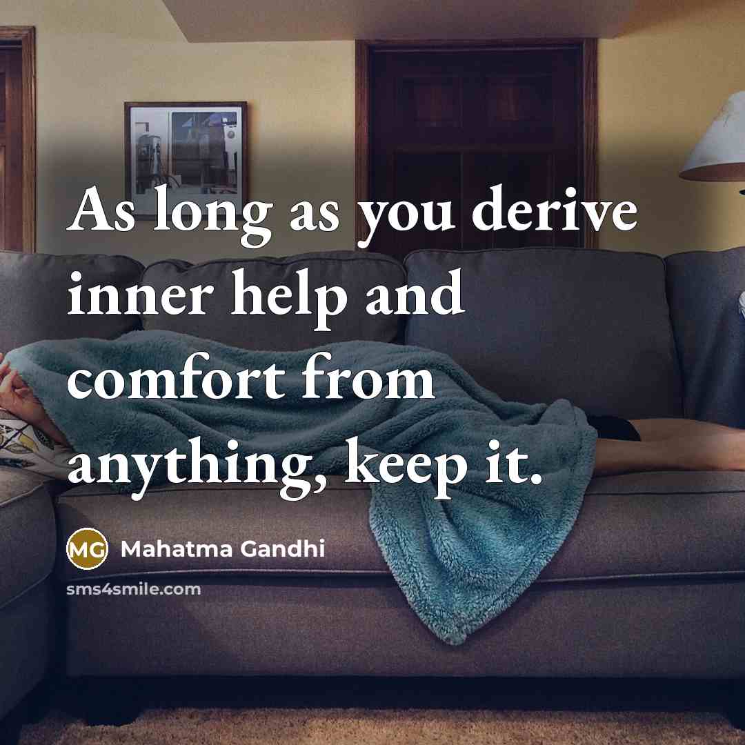 “As long as you derive inner help and comfort from anything, keep it.” quote by Mahatma Gandhi