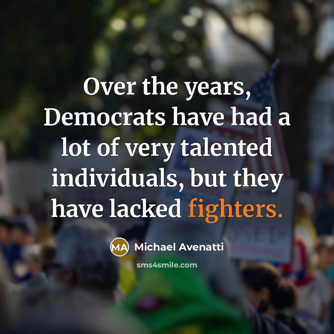 “Over the years, Democrats have had a lot of very talented individuals, but they have lacked fighters.” quote by Michael Avenatti