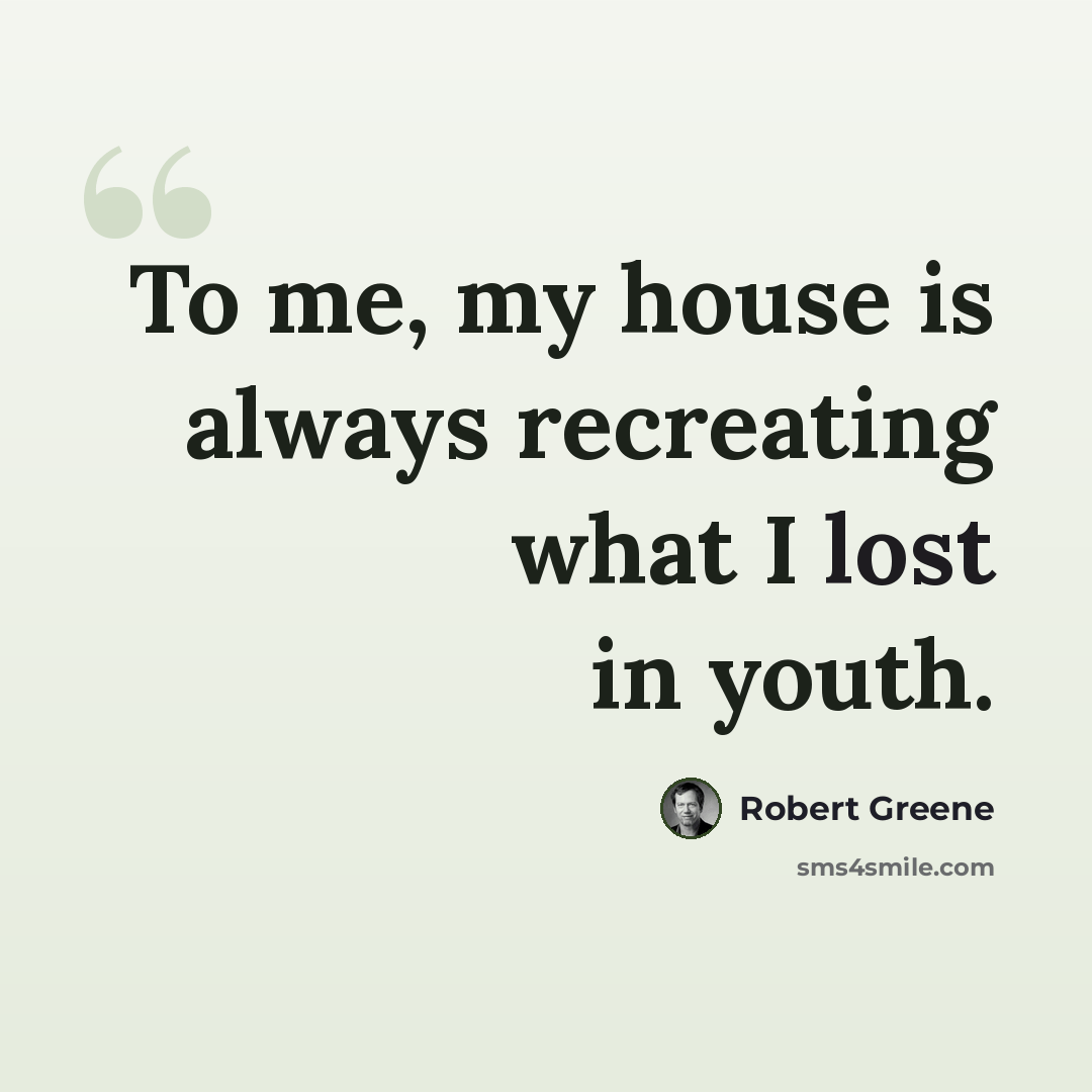 “To me, my house is always recreating what I lost in youth.” quote by Robert Greene