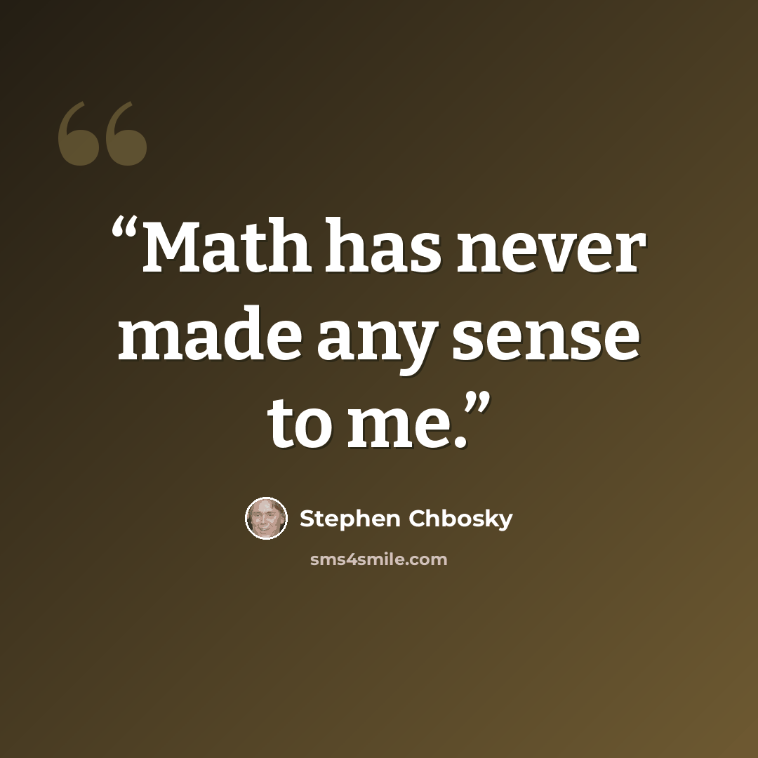 “Math has never made any sense to me.” quote by Stephen Chbosky